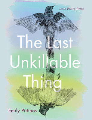 The Last Unkillable Thing (Iowa Poetry Prize)