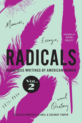 Radicals, Volume 2: Memoir, Essays, and Oratory: Audacious Writings by American Women, 1830-1930 (Volume 2)