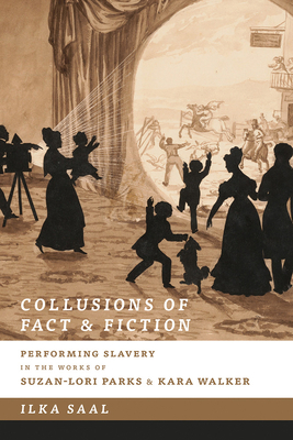 Collusions of Fact and Fiction: Performing Slavery in the Works of Suzan-Lori Parks and Kara Walker (Studies Theatre Hist & Culture)