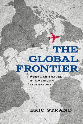 The Global Frontier: Postwar Travel in American Literature (New American Canon)