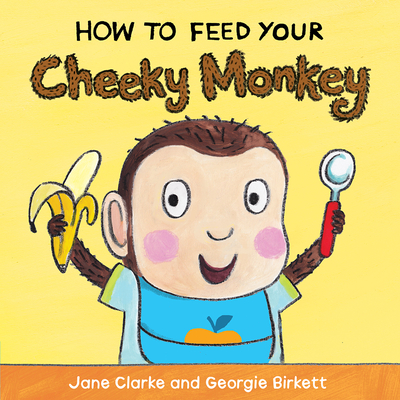 Image for How to Feed Your Cheeky Monkey How to Feed Your Cheeky Monkey