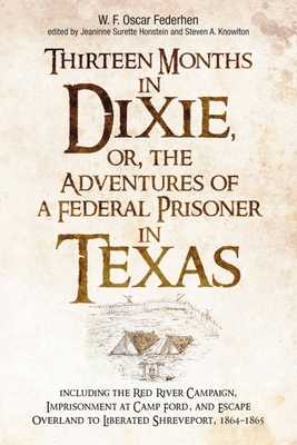 Thirteen Months in Dixie, or, the Adventures of a Federal Prisoner in Texas: Including the Red River Campaign, Imprisonment at Camp Ford, and Escape . (Savas Beatie Battles & Leaders Series)