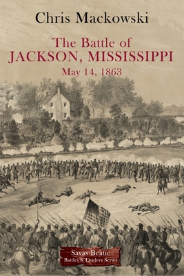 The Battle of Jackson, Mississippi, May 14, 1863 (Savas Beatie Battles & Leaders Series)