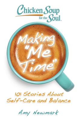 Chicken Soup for the Soul: Making Me Time: 101 Stories About Self-Care and Balance