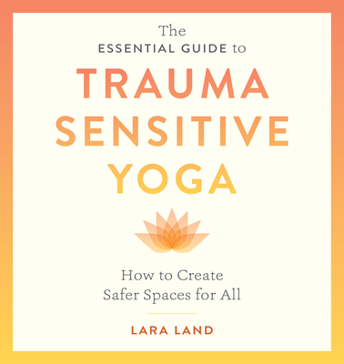 Essential Guide to Trauma Sensitive Yoga: How to Create Safer Spaces for All