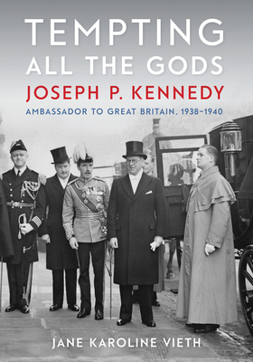 Tempting All the Gods: Joseph P. Kennedy, Ambassador to Great Britain, 19381940