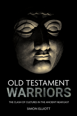Old Testament Warriors: The Clash of Cultures in the Ancient Near East