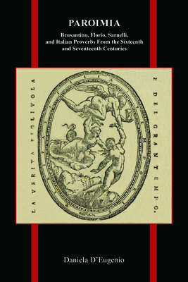 Paroimia: Brusantino, Florio, Sarnelli, and Italian Proverbs From the Sixteenth and Seventeenth Centuries (Purdue Studies in Romance Literatures, 83)