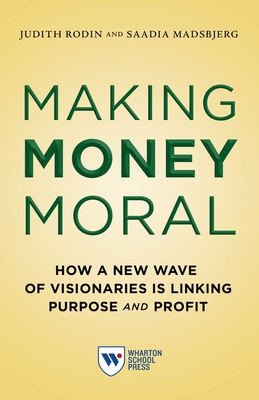 Image for Making Money Moral: How a New Wave of Visionaries Is Linking Purpose and Profit Making Money Moral: How a New Wave of Visionaries Is Linking Purpose and Profit