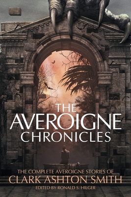 Image for The Averoigne Chronicles: The Complete Averoigne Stories of Clark Ashton Smith The Averoigne Chronicles: The Complete Averoigne Stories of Clark Ashton Smith