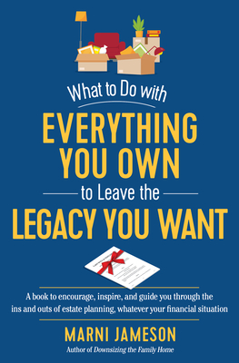 What to Do with Everything You Own to Leave the Legacy You Want: From-The-Heart Estate Planning for Everyone, Whatever Your Financial Situation