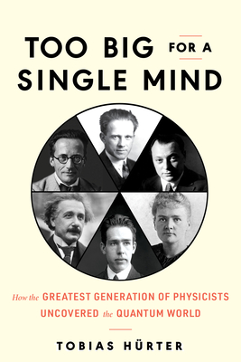 Too Big for a Single Mind: How the Greatest Generation of Physicists Uncovered the Quantum World