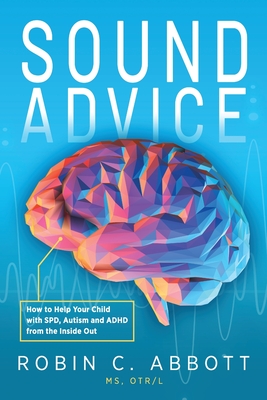 Image for Sound Advice: How to Help Your Child with SPD, Autism and ADHD from the Inside Out