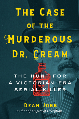 The Case of the Murderous Dr. Cream: The Hunt for a Victorian Era Serial Killer