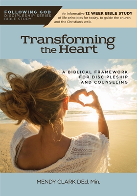Image for Transforming the Heart: A Biblical Framework for Discipleship and Counseling (Following God Discipleship)