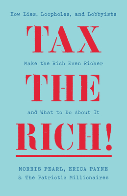 Tax the Rich!: How Lies, Loopholes, and Lobbyists Make the Rich Even Richer