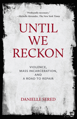 Until We Reckon: Violence, Mass Incarceration, and a Road to Repair
