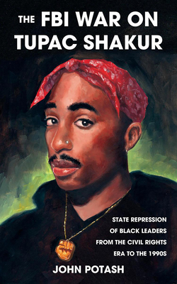 FBI War on Tupac Shakur: The State Repression of Black Leaders from the Civil Rights Era to the 1990s