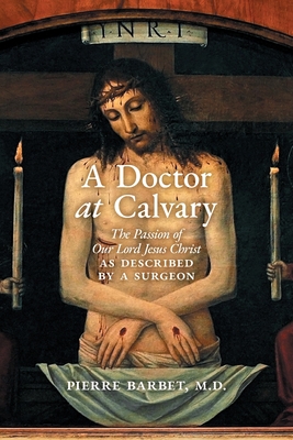 Image for A Doctor at Calvary: The Passion of Our Lord Jesus Christ as Described by a Surgeon