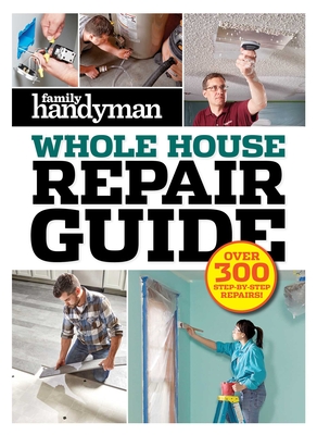 Image for Family Handyman Whole House Repair Guide: Over 300 Step-by-Step Repairs