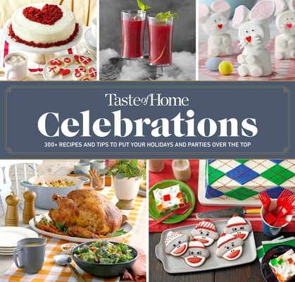 Taste of Home Celebrations: 500+ recipes and tips to put your holidays and parties over the top