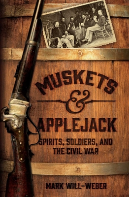 Muskets and Applejack: Spirits, Soldiers, and the Civil War (Inscribed)