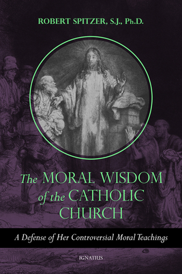Moral Wisdom Of The Catholic Church: A Defense Of Her Controversial Moral Teachings (Volume 3 Of The Trilogy, Called Out Of Darkness: Contending With Evil Through The Church, Virtue & Prayer)