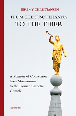 Image for From the Susquehanna to the Tiber: A Memoir of Conversion from Mormonism to the Roman Catholic Church