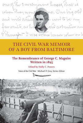 The Civil War Memoir of a Boy from Baltimore. the Remembrance of George C. Maquire, Written in 1893 (Voices of the Civil War)
