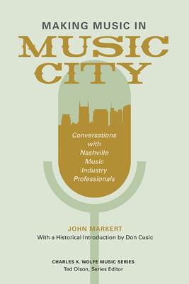 Making Music in Music City. Conversations with Nashville Music Industry Professionals (Charles K. Wolfe Music Series)