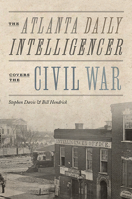 Image for The Atlanta Daily Intelligencer Covers the Civil War The Atlanta Daily Intelligencer Covers the Civil War