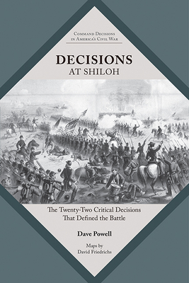 Decisions at Shiloh: The Twenty-Two Critical Decisions That Defined the Battle (Command Decisions in Americas Civil War)