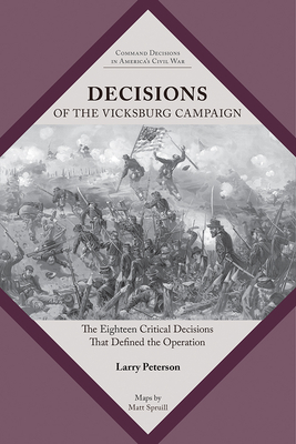 Decisions of the Vicksburg Campaign: The Eighteen Critical Decisions That Defined the Operation (Command Decisions in Americas Civil War)