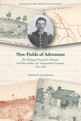 New Fields of Adventure: The Writings of Lyman G. Bennett, Civil War Soldier and Topographical Engineer, 18611865 (Voices of the Civil War)