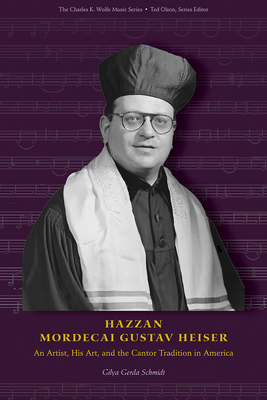 Hazzan Mordecai Gustav Heiser: An Artist, His Art, and the Cantor Tradition in America (Charles K. Wolfe Music Series)