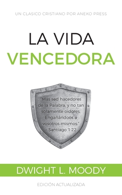 La Vida Vencedora: Mas sed hacedores de la Palabra, y no tan solamente oidores, Engandoos a vosotros mismos. Santiago 1:22 [Updated and Annotated] (Spanish Edition)