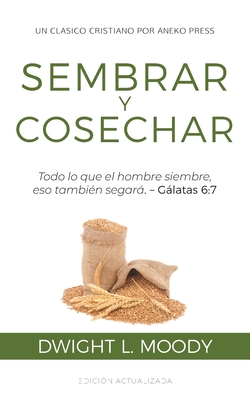 Sembrar y Cosechar: Todo lo que el hombre siembre, eso tambin segar (Glatas 6:7) (Spanish Edition)