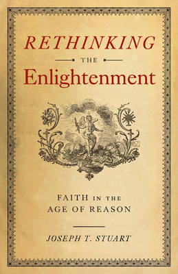 Image for Rethinking the Enlightenment: Faith in the Age of Reason Rethinking the Enlightenment: Faith in the Age of Reason
