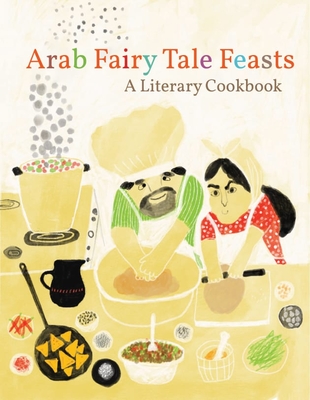 Arab Fairy Tale Feasts: A Literary Cookbook