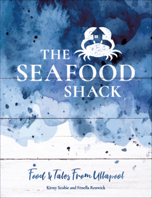 The Seafood Shack: Food and Tales from the Scottish Highlands