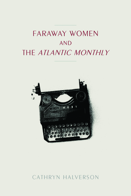 Faraway Women and the Atlantic Monthly (Studies in Print Culture and the History of the Book)