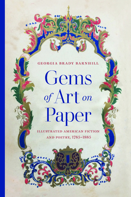 Gems of Art on Paper: Illustrated American Fiction and Poetry, 17851885 (Studies in Print Culture and the History of the Book)