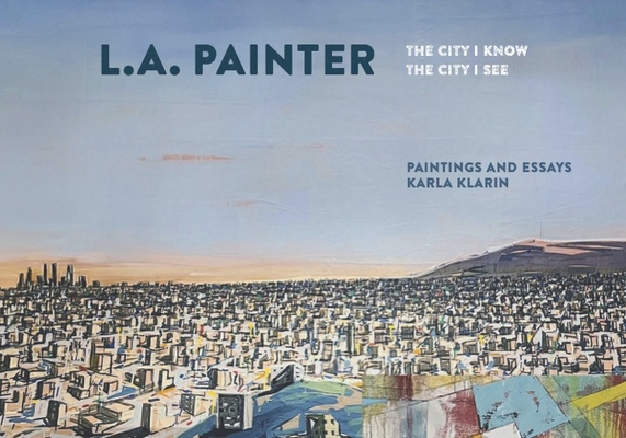Image for L.A. Painter: The City I Know / The City I See L.A. Painter: The City I Know / The City I See