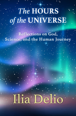 HOURS OF THE UNIVERSE, THE REFLECTIONS ON GOD, SCIENCE, AND THE HUMAN JOURNEY
