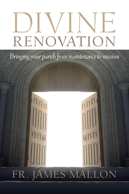 Divine Renovation: Bringing Your Parish from Maintenance to Mission