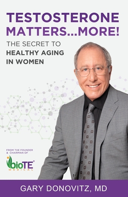 Testosterone Matters . More!: The Secret to Healthy Aging in Women