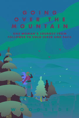 Going Over the Mountain: One Woman's Journey from Follower to Solo Hiker and Back
