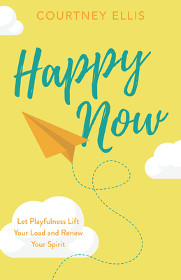 Image for Happy Now: Let Playfulness Lift Your Load and Renew Your Spirit Happy Now: Let Playfulness Lift Your Load and Renew Your Spirit