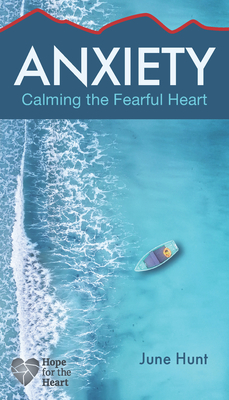Anxiety: Calming the Fearful Heart (Hope for the Heart)
