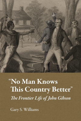 No Man Knows This Country Better: The Frontier Life of John Gibson (Series on Ohio History and Culture)